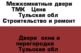 Межкомнатные двери ТМК › Цена ­ 1 313 - Тульская обл. Строительство и ремонт » Двери, окна и перегородки   . Тульская обл.